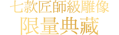 七款匠師級雕像限量典藏